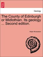 The County of Edinburgh or Midlothian. Its Geology ... Second Edition