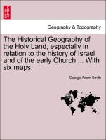 The Historical Geography of the Holy Land, Especially in Relation to the History of Israel and of the Early Church ... with Six Maps