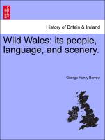 Wild Wales: its people, language, and scenery.VOL.I