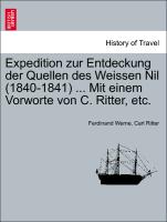 Expedition Zur Entdeckung Der Quellen Des Weissen Nil (1840-1841) ... Mit Einem Vorworte Von C. Ritter, Etc