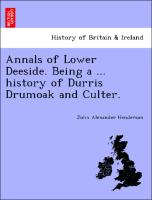 Annals of Lower Deeside. Being a ... History of Durris Drumoak and Culter