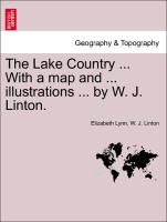 The Lake Country ... with a Map and ... Illustrations ... by W. J. Linton