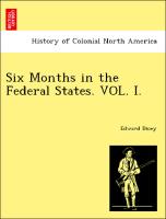 Six Months in the Federal States. VOL. I