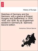 Sketches of Germany and the Germans, with a glance at Poland, Hungary and Switzerland, in 1834, 1835, and 1836. By an Englishman resident in Germany [E. Spencer]. Second edition