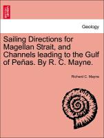Sailing Directions for Magellan Strait, and Channels leading to the Gulf of Peñas. By R. C. Mayne