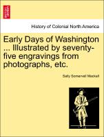 Early Days of Washington ... Illustrated by Seventy-Five Engravings from Photographs, Etc