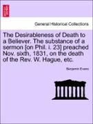 The Desirableness of Death to a Believer. the Substance of a Sermon [On Phil. I. 23] Preached Nov. Sixth, 1831, on the Death of the REV. W. Hague, Etc