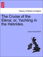 The Cruise of the Elena, Or, Yachting in the Hebrides