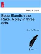 Beau Blandish the Rake. a Play in Three Acts