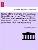Notice of the Opening of a Barrow at Scale House, in the West Riding of Yorkshire, and a comparison of that barrow with certain others in Jutland. (Reprinted from the Reliquary.)