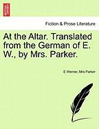 At the Altar. Translated from the German of E. W., by Mrs. Parker. Vol. I