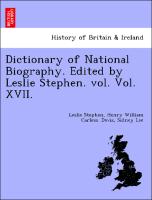 Dictionary of National Biography. Edited by Leslie Stephen. vol. Vol. XVII