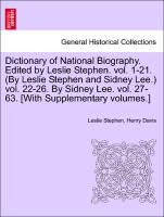 Dictionary of National Biography. Edited by Leslie Stephen. vol. 1-21. (By Leslie Stephen and Sidney Lee.) vol. 22-26. By Sidney Lee. vol. 27-63. [With Supplementary volumes.] Vol. V