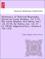 Dictionary of National Biography. Edited by Leslie Stephen. vol. 1-21. (By Leslie Stephen and Sidney Lee.) vol. 22-26. By Sidney Lee. vol. 27-63. [With Supplementary volumes.] Vol. LXII