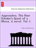 Approaches. The Poor Scholar's Quest of a Mecca. A novel. Vol. I