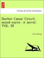 Doctor Cæsar Crowl: mind-curer. A novel. VOL. III