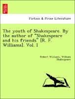 The youth of Shakespeare. By the author of "Shakespeare and his friends" [R. F. Williams]. Vol. I