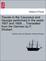 Travels in the Caucasus and Georgia Performed in the Years 1807 and 1808 ... Translated from the German by F. Shoberl