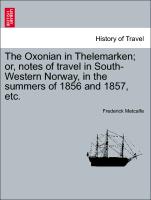 The Oxonian in Thelemarken, or, notes of travel in South-Western Norway, in the summers of 1856 and 1857, etc. VOL. I