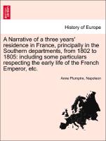 A Narrative of a three years' residence in France, principally in the Southern departments, from 1802 to 1805: including some particulars respecting the early life of the French Emperor, etc