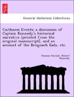 Caithness Events: a discussion of Captain Kennedy's historical narrative [printed from the original manuscript], and an account of the Brognach Eads, etc