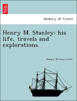 Henry M. Stanley: His Life, Travels and Explorations