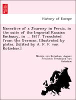 Narrative of a Journey in Persia, in the suite of the Imperial Russian Embassy, in ... 1817. Translated from the German. Illustrated by plates. [Edited by A. F. F. von Kotzebue.]