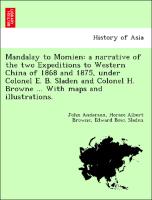 Mandalay to Momien: a narrative of the two Expeditions to Western China of 1868 and 1875, under Colonel E. B. Sladen and Colonel H. Browne ... With maps and illustrations