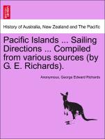 Pacific Islands ... Sailing Directions ... Compiled from various sources (by G. E. Richards). Vol I