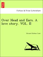 Over Head and Ears. A love story. VOL. II