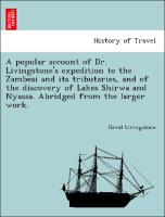 A popular account of Dr. Livingstone's expedition to the Zambesi and its tributaries, and of the discovery of Lakes Shirwa and Nyassa. Abridged from the larger work