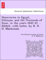 Discoveries in Egypt, Ethiopia, and the Peninsula of Sinai, in the Years 1842-45 ... Edited, with Notes, by K. R. H. MacKenzie