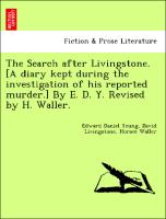The Search After Livingstone. [A Diary Kept During the Investigation of His Reported Murder.] by E. D. Y. Revised by H. Waller
