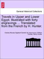 Travels in Upper and Lower Egypt. Illustrated with forty engravings ... Translated from the French by H. Hunter. Vol. I, New Edition