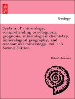 System of mineralogy, comprehending oryctognosie, geognosie, mineralogical chemistry, mineralogical geography, and oeconomical mineralogy. vol. 1-3. Second Edition