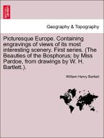 Picturesque Europe. Containing engravings of views of its most interesting scenery. First series. (The Beauties of the Bosphorus, by Miss Pardoe, from drawings by W. H. Bartlett.)