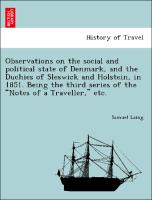Observations on the social and political state of Denmark, and the Duchies of Sleswick and Holstein, in 1851. Being the third series of the "Notes of a Traveller," etc