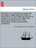 Narrative of an Expedition to explore the river Zaire, usually called the Congo, in South Africa, in 1816 under the direction of Captain J. K. Tuckey, R.N. Added, the journal of Professor Smith, some observations on the country and its inhabitants
