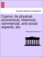 Cyprus: Its Physical, Economical, Historical, Commercial, and Social Aspects, Etc