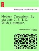 Modern Jerusalem. by the Late C. F. T. D. with a Memoir