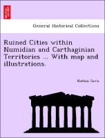 Ruined Cities Within Numidian and Carthaginian Territories ... with Map and Illustrations