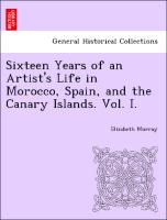 Sixteen Years of an Artist's Life in Morocco, Spain, and the Canary Islands. Vol. I