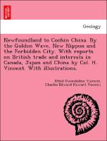 Newfoundland to Cochin China. By the Golden Wave, New Nippon and the Forbidden City. With reports on British trade and interests in Canada, Japan and China by Col. H. Vincent. With illustrations