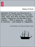 Narrative of Travels and Discoveries in Northern and Central Africa, in the years 1822, 1823, and 1824, by Major Denham, Captain Clapperton and the late Doctor Oudney ... With an appendix ... by Major D. Denham ... and Captain H. Clapperton