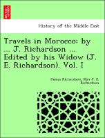 Travels in Morocco: by ... J. Richardson ... Edited by his Widow (J. E. Richardson). Vol. I