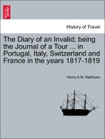 The Diary of an Invalid, Being the Journal of a Tour ... in Portugal, Italy, Switzerland and France in the Years 1817-1819