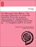 The Blowpipe Vade Mecum. The blowpipe characters of minerals: deducted from the original observations of Aquilla Smith. Alphabetically arranged and edited by ... S. Haughton and R. H. Scott