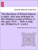 The Narrative of Robert Adams, a Sailor, Who Was Wrecked on the Western Coast of Africa, in the Year 1810 ... with a Map, Etc. [Edited by S. Cock.]