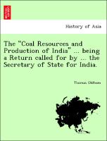 The "Coal Resources and Production of India" ... Being a Return Called for by ... the Secretary of State for India