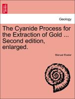 The Cyanide Process for the Extraction of Gold ... Second Edition, Enlarged